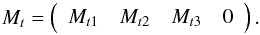 \begin{equation} M_t = \left( \begin{array}{ccccccccccccccccccccc} M_{t1} & M_{t2} & M_{t3} & 0\\ \end{array} \right) . \end{equation}