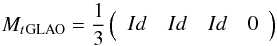 \begin{equation} M_t{_{\rm GLAO}} = \frac{1}{3} \left( \begin{array}{ccccccccccccccccccccc } Id & Id & Id & 0\\ \end{array} \right) \end{equation}