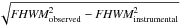 \hbox{$\sqrt{\textit{FHWM}_\mathrm{observed}^2 - \textit{FHWM}_\mathrm{instrumental}^2}$}