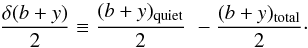 \begin{equation} \frac{\delta (b+y)}{2} \equiv \frac{(b+y)_{\rm quiet}}{2} \,\, - \frac{(b+y)_{\rm total}}{2}\cdot \label{fig:Delta} \end{equation}