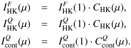 \begin{eqnarray} I_{\rm HK}^F(\mu)&=&I_{\rm HK}^F(1) \cdot C_{\rm HK}(\mu), \nonumber \\ I_{\rm HK}^Q(\mu)&=&I_{\rm HK}^Q(1) \cdot C_{\rm HK}(\mu),\nonumber \\ I_{\rm cont}^Q(\mu)&=&I_{\rm cont}^Q(1) \cdot C^Q_{\rm cont}(\mu). \end{eqnarray}