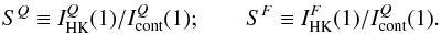 \begin{eqnarray} S^Q \equiv I_{\rm HK}^Q(1)/I_{\rm cont}^Q(1) ; \quad\quad S^F \equiv I_{\rm HK}^F(1)/I_{\rm cont}^Q(1). \label{S_def} \end{eqnarray}