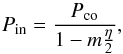 \begin{equation} P_{\rm in}=\frac{P_{\rm co}}{1-m\frac{\eta}{2}}, \label{eq1} \end{equation}