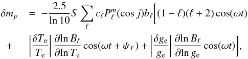 \begin{eqnarray} &\delta m_p&=\ -\frac{2.5}{\ln 10}S \sum_{\ell} c_{\ell} P^m_{\ell}(\cos j)b_{\ell} \bigg[ (1-\ell) (\ell+2) \cos(\omega t) \nonumber \\ \label{eq3} &+& \left| \frac{\delta T_{\textrm{e}}}{T_{\textrm{e}}}\right| \frac{\partial\! \ln B_{\ell}}{\partial\! \ln T_{\textrm{e}}} \cos(\omega t + \psi_{T})+ \left| \frac{\delta g_{\rm e}}{g_{\rm e}}\right| \frac{\partial \!\ln B_{\ell}}{\partial\! \ln g_{\rm e}} \cos(\omega t) \bigg], \end{eqnarray}