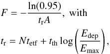 \begin{eqnarray*} &&F=-\frac{\ln(0.95)}{t_{\rm r}A},~ {\rm with}\\ &&t_{\rm r}=Nt_{\rm etf}+t_{\rm th}\log\left(\frac{E_{\rm dep}}{E_{\rm max}}\right), \end{eqnarray*}