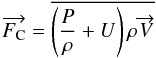 \begin{equation} \overrightarrow{F_{\rm C}} = \overline{\left (\frac{P}{\rho} + U \right ) \rho \overrightarrow{V}} \label{Fc1} \end{equation}