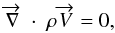 \begin{equation} \overrightarrow{\nabla} \; \cdot \; \rho \overrightarrow{V} = 0 , \end{equation}