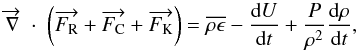 \begin{equation} \overrightarrow{\nabla} \; \cdot \; \left (\overrightarrow{F_{\rm R}} + \overrightarrow{F_{\rm C}} + \overrightarrow{F_{\rm K}} \right ) = \overline{\rho \epsilon} - \frac{{\rm d}U}{{\rm d}t} + \frac{P}{\rho^2} \frac{{\rm d} \rho}{{\rm d}t} , \label{therm} \end{equation}