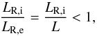 \begin{equation} \frac{L_{\rm R,i}}{L_{\rm R,e}} = \frac{L_{\rm R,i}}{L} < 1 , \end{equation}