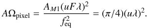 \begin{eqnarray*} A\Omega_{\rm pixel} = \frac{A_{M1} (u F \lambda)^2}{f^2_{\rm eq}} = (\pi/4) (u \lambda)^2 . \end{eqnarray*}