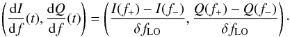 \begin{equation} \left(\frac{{\rm{d}}I}{{\rm{d}}f}(t), \frac{{\rm{d}}Q}{{\rm{d}}f}(t)\right) = \left(\frac{I(f_+)-I(f_-)}{\delta f_{\rm LO}}, \frac{Q(f_+)-Q(f_-)}{\delta f_{\rm LO}}\right)\cdot \label{eq:dIdQ} \end{equation}