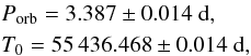 \begin{eqnarray*} && P_\mathrm{orb} = 3.387 \pm 0.014\ \mathrm{d},\\ && T_0 = 55\,436.468 \pm 0.014\ \mathrm{d}, \end{eqnarray*}