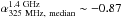\hbox{${\alpha}_{\rm 325~MHz,~median}^{\rm 1.4~GHz} \sim -0.87$}