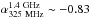 \hbox{${\alpha}_{\rm 325~MHz}^{\rm 1.4~GHz} \sim -0.83$}