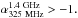 \hbox{$\alpha{_{\rm 325~MHz}^{\rm 1.4~GHz}} > -1.$}