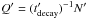 \hbox{$Q'=(t'_{\mathrm{decay}})^{-1} N'$}