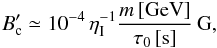 \begin{eqnarray} B_{\rm c}' \simeq 10^{-4} \, \eta_{\rm I}^{-1} \frac{m \, [\mathrm{GeV}]}{\tau_0 \, [\mathrm{s}]} \, \mathrm{G}, \end{eqnarray}