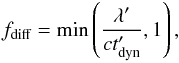 \begin{eqnarray} f_{\text{diff}} = \min \left( \frac{\lambda'}{c t'_{\mathrm{dyn}}} , 1 \right), \label{equ:fdiff} \end{eqnarray}
