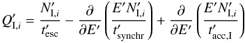 \begin{eqnarray} Q'_{{\rm I},i} = \frac{N'_{{\rm I},i}}{t'_{\mathrm{esc}}} - \frac{\partial}{\partial E'} \left( \frac{E' N'_{{\rm I},i}}{t'_{\mathrm{synchr}}} \right) + \frac{\partial}{\partial E'} \left( \frac{E' N'_{{\rm I},i}}{t'_{\mathrm{acc,I}}} \right) \end{eqnarray}