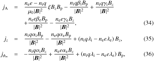 \begin{eqnarray} j_{\rm A} &=& \frac{n_{\rm e}e - n_{\rm i}q}{\mu_{0}|\vec B|^2}\, \xi B_{z} B_{\rm p} - \frac{n_{\rm i}q\beta_{\rm i} B_{\rm p}}{|\vec B|^2} + \frac{n_{\rm i}q\gamma_{\rm i} B_{z}}{|\vec B|^2} \nonumber\\ & & + \frac{n_{\rm e} e\beta_{\rm e} B_{\rm p}}{|\vec B|^2} - \frac{n_{\rm e} e \gamma_{\rm e} B_{z}}{|\vec B|^2}, \label{stromfluko1} \\ j_{z} &=& \frac{n_{\rm i}q\alpha_{\rm i} B_{\rm p}}{|\vec B|^2} - \frac{n_{\rm e}q \alpha_{\rm e} B_{\rm p}}{|\vec B|^2} + \left( n_{\rm i}q\lambda_{\rm i}-n_{\rm e}e\lambda_{\rm e} \right) B_{z}, \\ j_{\phi_{m}} &=& -\frac{n_{\rm i}q\alpha_{\rm i} B_{z}}{|\vec B|^2} + \frac{n_{\rm e} e\alpha_{\rm e} B_{z}}{|\vec B|^2} + \left( n_{\rm i}q\lambda_{\rm i} - n_{\rm e}e\lambda_{\rm e} \right) B_{\rm p} , \label{stromfluko3} \end{eqnarray}