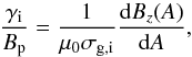 \begin{equation} \frac{\gamma_{\rm i}}{B_{\rm p}} = \frac{1}{\mu_{0} \sigma_{\rm g,i}} \frac{\mathrm{d}B_{z}(A)}{\mathrm{d}A}, \end{equation}