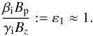 \begin{equation} \frac{\beta_{\rm i} B_{\rm p}}{\gamma_{\rm i} B_{z}} := \varepsilon_{1} \approx 1. \label{eps1} \end{equation}