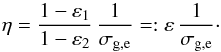 \begin{equation} \eta = \frac{1-\varepsilon_{1}}{1-\varepsilon_{2}}\,\frac{1}{\sigma_{\rm g,e}} =: \varepsilon \,\frac{1}{\sigma_{\rm g,e}}\cdot \label{etaspeiser} \end{equation}