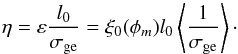 \begin{equation} \eta =\varepsilon \frac{l_{0}}{\sigma_{\rm ge}} = \xi_{0}(\phi_{m}) l_{0} \left\langle\frac{1}{\sigma_{\rm ge}}\right\rangle \cdot \end{equation}
