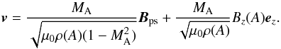 \begin{equation} \vec v = \frac{M_{\rm A}}{\sqrt{\mu_{0}\rho(A) (1-M_{\rm A}^{2})}} \vec B_{\rm ps} + \frac{M_{\rm A}}{\sqrt{\mu_{0} \rho(A)}} B_{z}(A)\vec e_{z}. \label{flow} \end{equation}