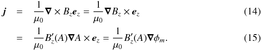 \begin{eqnarray} \label{currentidentity} \vec j & = & \frac{1}{\mu_{0}}\vec\nabla\times B_{z}\vec e_{z} = \frac{1}{\mu_{0}}\vec\nabla B_{z}\times \vec e_{z} \\ & = & \frac{1}{\mu_{0}} B_{z}'(A)\vec\nabla A \times \vec e_{z} = \frac{1}{\mu_{0}} B_{z}'(A)\vec\nabla \phi_{m}. \end{eqnarray}