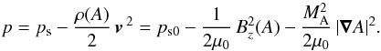 \begin{equation} p=p_{\rm s} - \frac{\rho(A)}{2} \, \vec{v}\,^{2} = p_{\rm s0}-\frac{1}{2\mu_{0}}\, B_{z}^2(A)- \frac{M_{\rm A}^2}{2\mu_{0}}\,|\vec\nabla A|^2. \label{druck} \end{equation}
