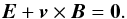 \begin{equation} \vec E + \vec v \times \vec B = \vec 0. \end{equation}