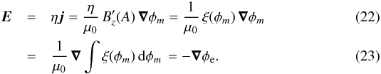 \begin{eqnarray} \label{Evarious1} \vec E & = & \eta\vec j=\frac{\eta}{\mu_{0}}\, B_{z}'(A)\,\vec\nabla \phi_{m} = \frac{1}{\mu_{0}}\,\xi(\phi_{m})\,\vec\nabla\phi_{m} \\ \label{Evarious} & = & \frac{1}{\mu_{0}}\, \vec\nabla\displaystyle\int\xi(\phi_{m})\, {\rm d}\phi_{m}\, = - \vec\nabla \phi_{\rm e}. \end{eqnarray}