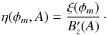 \begin{equation} \eta(\phi_{m},A) = \frac{\xi(\phi_{m})}{B_{z}'(A)}\, \label{etadef} \cdot \end{equation}
