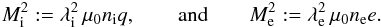 \begin{eqnarray} M_{\rm i}^2:=\lambda_{\rm i}^2\, \mu_{0} n_{\rm i}q,\qquad \textrm{and}\qquad M_{\rm e}^2:=\lambda_{\rm e}^2\, \mu_{0} n_{\rm e}e . \end{eqnarray}