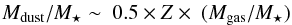 \begin{eqnarray} M_{\rm dust}/M_{\star} \sim\ 0.5\times Z \times\ (M_{\rm gas}/M_{\star}) \label{eq:MDS} \end{eqnarray}
