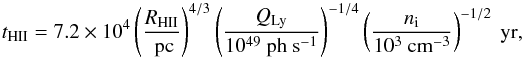 \begin{equation} \mathit{t_{\rm HII}}=7.2\times10^{4}\left(\frac{R_{\rm H{\small II}}}{\rm~pc}\right)^{4/3}\left(\frac{Q_{\rm Ly}}{10^{49} ~\rm ph~s^{-1}}\right) ^{-1/4} \left(\frac{n_{\rm i}}{10^{3}\rm~cm^{-3}}\right)^{-1/2} \rm ~yr, \end{equation}