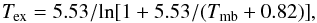 \begin{equation} \mathit{T_{\rm ex}}=5.53/{\ln[1+5.53/(T_{\rm mb}+0.82)]}, \end{equation}