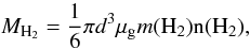 \begin{equation} \mathit{M_{\rm H_{2}}}=\frac{1}{6}\pi d^{3}\mu_{\rm g}m(\rm H_{2})n(\rm H_{2}), \end{equation}