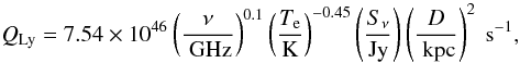 \begin{equation} \mathit{Q_{\rm Ly}}=7.54\times10^{46}\left(\frac{\nu}{\rm~GHz}\right)^{0.1}\left(\frac{T_{\rm e}}{\rm K}\right)^{-0.45}\left(\frac{S_{\nu}}{\rm Jy}\right)\left(\frac{D}{\rm~kpc}\right)^{2}\rm ~s^{-1}, \end{equation}