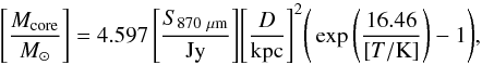 \begin{equation} \Bigg[\frac{M_\mathrm{core}}{M_{\sun}}\Bigg]=4.597\, \Bigg[\frac{S_{870~\mu\mathrm{m}}}{\mathrm{Jy}}\Bigg] \Bigg[\frac{D}{\mathrm{kpc}}\Bigg]^{2} \Bigg(\exp{\left(\frac{16.46}{[T/\mathrm{K}]}\right)}-1\Bigg), \end{equation}