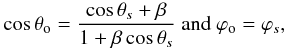 \begin{eqnarray} \label{eq_aberration_angle} \cos \theta_{\rm o} = \frac{\cos \theta_s + \beta}{1+\beta \cos \theta_s} \mbox{ and } \varphi_{\rm o} = \varphi_s, \end{eqnarray}