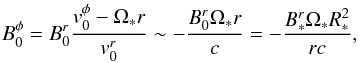 \begin{equation} \label{eq_b0phi} B_0^\phi=B_0^r \frac{v_0^\phi -\Omega_* r}{v_0^r} \sim -\frac{B_0^r \Omega_* r}{c} = -\frac{B_*^r \Omega_* R_*^2}{rc}, \end{equation}