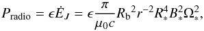 \begin{equation} \label{eq_radio_power} P_{\rm radio}= \epsilon \dot E_J = \epsilon \frac{\pi}{\mu_0 c} {R_{\rm b}}^2{r}^{-2} R_*^4 B_*^2 \Omega_*^2, \end{equation}