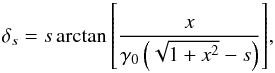 \begin{equation} \label{eq_delta} \delta_s=s\arctan{ \left[\frac{x}{\gamma_0 \left(\sqrt{1+x^2}-s \right)}\right]}, \end{equation}