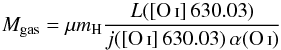 \begin{equation} M_{\rm gas} = \mu m_{\rm H} {{L({\rm [\ion{O}{i}]\,630.03})}\over{j({\rm [\ion{O}{i}]\,630.03}) \,\alpha(\ion{O}{i})}} \end{equation}