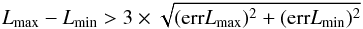 \begin{equation} L_{\rm max} - L_{\rm min} > 3 \times \sqrt{({\rm err}L_{\rm max})^ 2+({\rm err}L_{\rm min})^ 2} \end{equation}