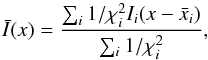 \begin{equation} \bar{I}({x})={\sum_i 1/\chi^2_i I_i({x}-\bar{{x}}_i)\over \sum_i 1/\chi^2_i} , \end{equation}