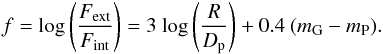\begin{eqnarray} f = \mbox{log}\left( \frac{F_{\mathrm{ext}}}{F_{\mathrm{int}}}\right) = 3~\mbox{log} \left(\frac{R}{D_{\mathrm{p}}}\right) + 0.4~(m_{\mathrm{G}} - m_{\mathrm{P}}). \end{eqnarray}