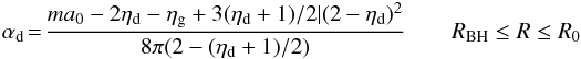 \appendix \setcounter{section}{1} \begin{eqnarray} \alpha_{\rm d} \! =\! \frac{m a_0 -2\eta_{\rm d} -\eta_{\rm g}+ 3(\eta_{\rm d}+1)/2| (2-\eta_{\rm d})^2}{8 \pi (2 - (\eta_{\rm d}+1)/2)} & \quad R_{\rm BH}\leq R\leq R_{0} \label{sigmaoutfiducial} \end{eqnarray}